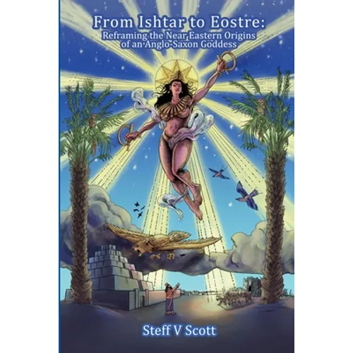 From Ishtar to Eostre: Reframing the Near Eastern Origins of an Anglo Saxon Goddess