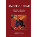 Angel of Fear: A Guide to End Stress & Anxiety