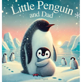 Little Penguin and Dad: A Story to Celebrate Dads Everywhere