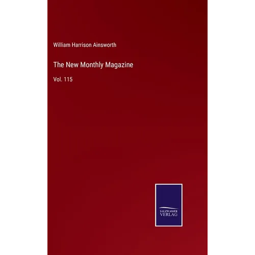 The New Monthly Magazine: Vol. 115