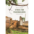 Ethics for Peacebuilders: A Practical Guide