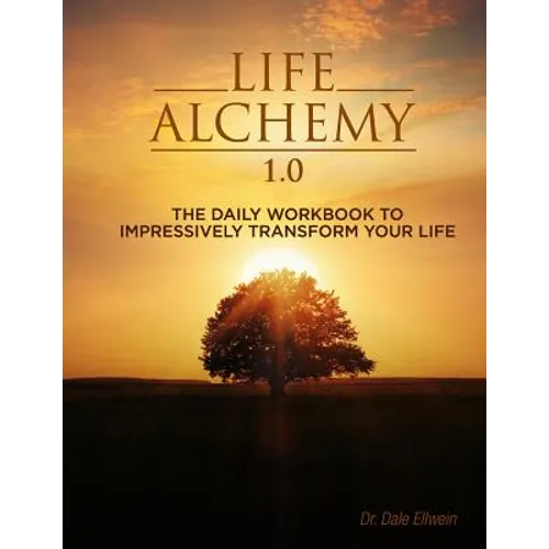 Life Alchemy 1.0: The Daily Workbook to Impressively Transform Your Life