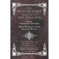 The Witchcraft Delusion in New England - Its Rise, Progress and Termination - More Wonders of the Invisible World - With a Preface, Introductions and