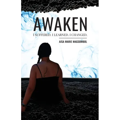 Awaken: I Suffered. I Learned. I Changed.