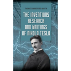 The Inventions, Research, and Writings of Nikola Tesla: The Illustrated Classic 1894 Collection of Lectures, Patents, and Papers by Nikola Tesla