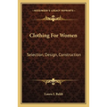 Clothing For Women: Selection, Design, Construction: A Practical Manual For School And Home (1916)