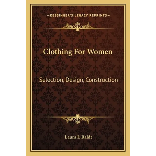 Clothing For Women: Selection, Design, Construction: A Practical Manual For School And Home (1916)