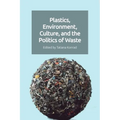 Plastics, Environment, Culture, and the Politics of Waste