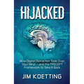 Hijacked: How Digital Distraction Took Over Your Mind and the PRECEPT Framework to Take It Back
