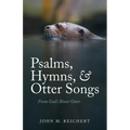 Psalms, Hymns, & Otter Songs: From God's River Otter