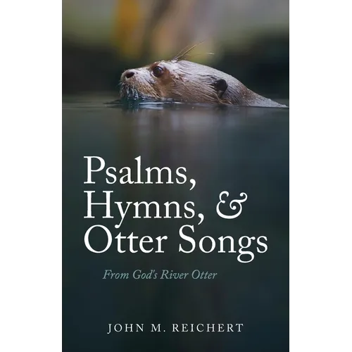 Psalms, Hymns, & Otter Songs: From God's River Otter