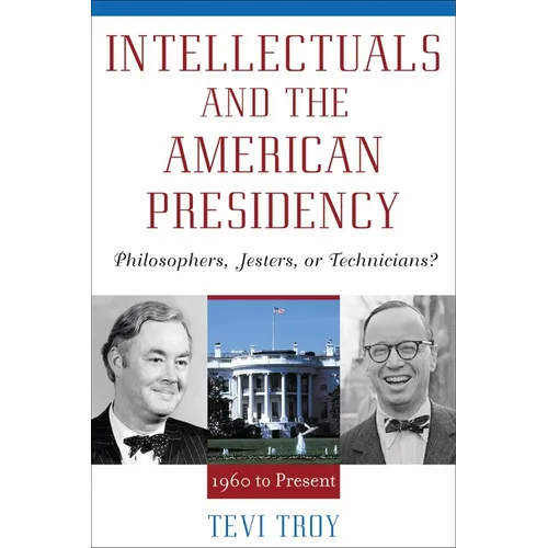 Intellectuals and the American Presidency: Philosophers, Jesters, or Technicians?