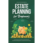 Estate Planning for Beginners: A Comprehensive Guide to Asset Protection, Beneficiary Management, and Securing Your Legacy - Hardcover