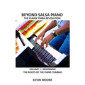 Beyond Salsa Piano: The Cuban Timba Piano Revolution: Vol. 1: Beginning - The Roots of the Piano Tumbao