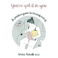 You've Got it in You: A Positive Guide to Breast Feeding
