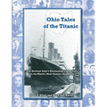 Ohio Tales of the Titanic: The Buckeye State's Fascinating Connections to the World's Most Famous Shipwreck