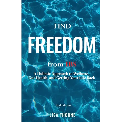 Find Freedom from IBS: A Holistic Approach to Wellness, Gut Health, and Getting Your Life Back