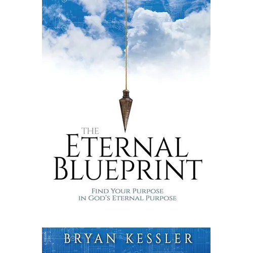 The Eternal Blueprint: Find Your Purpose in God's Eternal Purpose