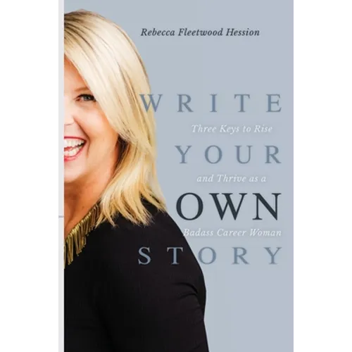Write Your OWN Story: Three Keys to Rise and Thrive as a Badass Career Woman