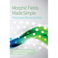 Morphic Fields Made Simple: Find Love, Money & More