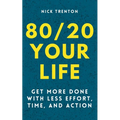 80/20 Your Life: Get More Done With Less Effort, Time, and Action