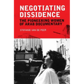 Negotiating Dissidence: The Pioneering Women of Arab Documentary