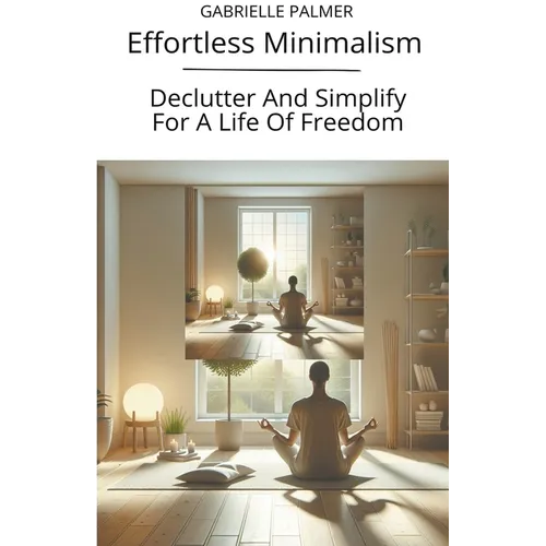 Effortless Minimalism: Declutter And Simplify For A Life Of Freedom