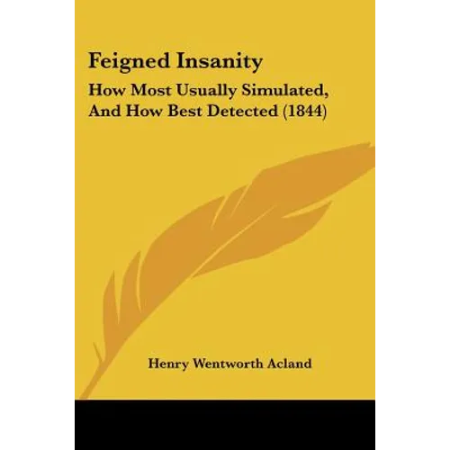 Feigned Insanity: How Most Usually Simulated, And How Best Detected (1844)