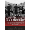 Black Hawk Down: The History of the Battle of Mogadishu