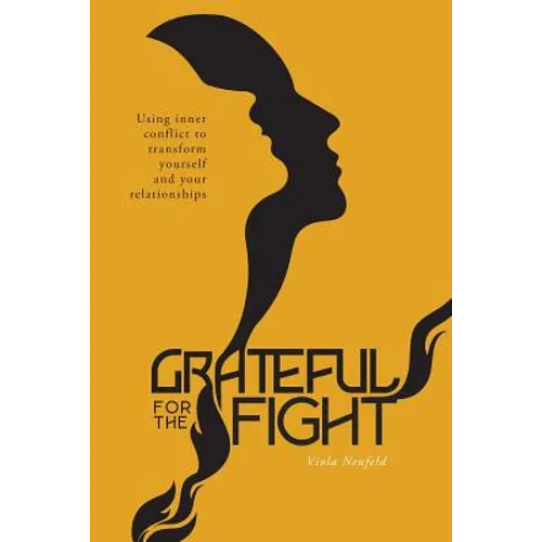 Grateful for the Fight: Using inner conflict to transform yourself and your relationships