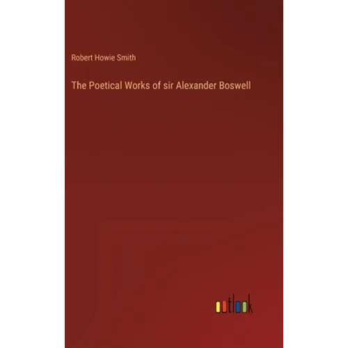 The Poetical Works of sir Alexander Boswell