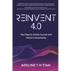 Reinvent 4.0: Your Keys to Unlock Success and Thrive in Uncertainty