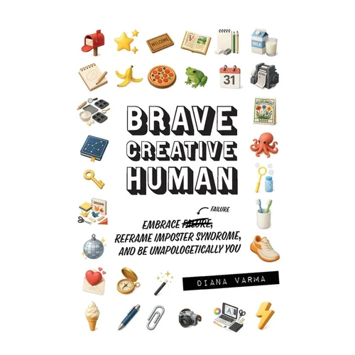 Brave Creative Human: Embrace Failure, Reframe Imposter Syndrome, and Be Unapologetically You
