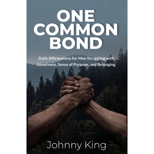 One Common Bond: Daily Affirmations for Men Struggling with Loneliness, Sense of Purpose, and Belonging
