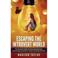 Escaping The Introvert World: The Introvert's Guide To Overcoming Shyness, Social Anxiety, And Fear To Thrive In An Extrovert World