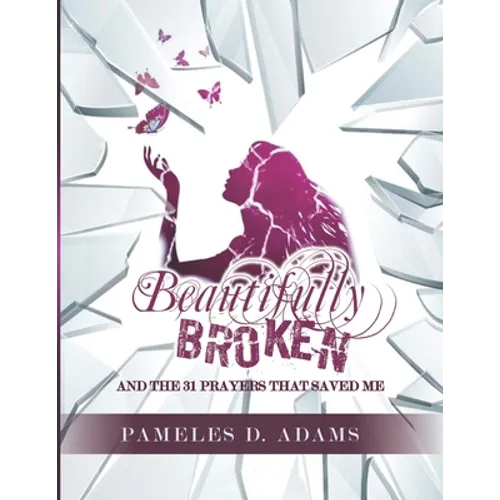 Beautifully Broken: and the 31 Prayers that Saved Me