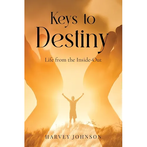 Keys To Destiny: Life From Inside-Out