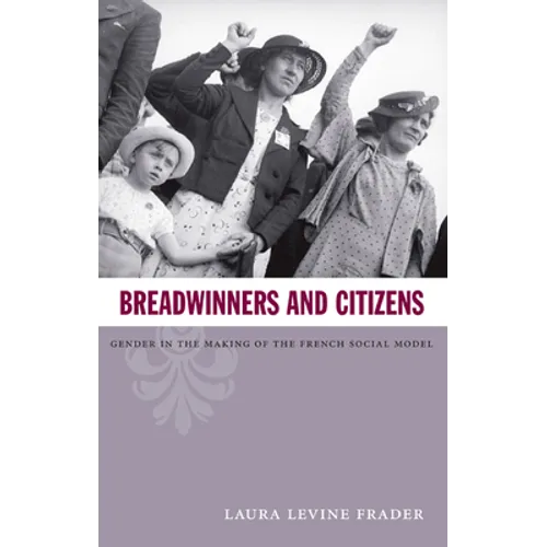 Breadwinners and Citizens: Gender in the Making of the French Social Model
