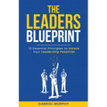 The Leaders Blueprint: 13 Essential Principles to Unlock Your Leadership Potential