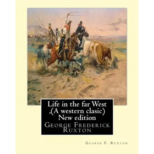 Life in the far West, by George F. Ruxton (A western clasic) New edition: George Frederick Ruxton