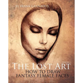The Lost Art: Volume 2 How to Draw Fantasy Female Faces