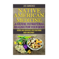 Native American Medicine: A Guide To Natural Healing For Your Body