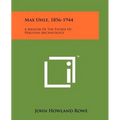 Max Uhle, 1856-1944: A Memoir Of The Father Of Peruvian Archaeology