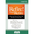 Refire! Don't Retire: Make the Rest of Your Life the Best of Your Life (16pt Large Print Edition)