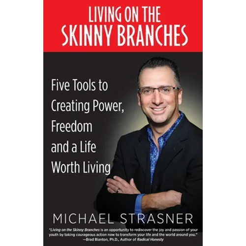 Living on the Skinny Branches: Five Tools to Creating Power, Freedom and a Life Worth Living