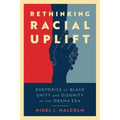 Rethinking Racial Uplift: Rhetorics of Black Unity and Disunity in the Obama Era