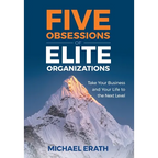 Five Obsessions of Elite Organizations: Take Your Business and Your Life to the Next Level