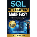 SQL Data Analytics Made Easy: Demystify complex concepts, and harness the power of data to drive intelligent decision-making effortlessly