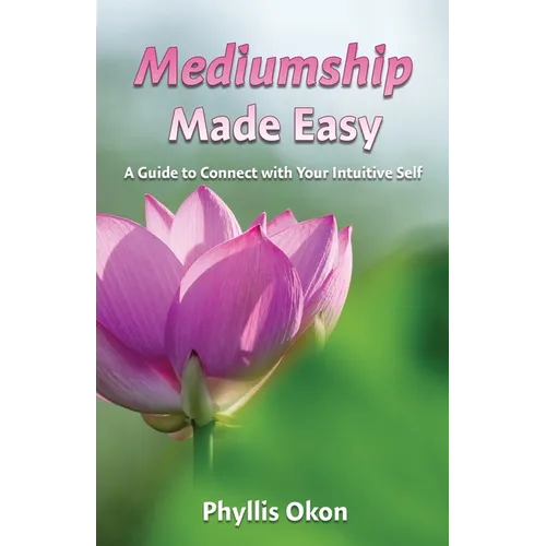 Mediumship Made Easy A Guide to Connect with Your Intuitive Self