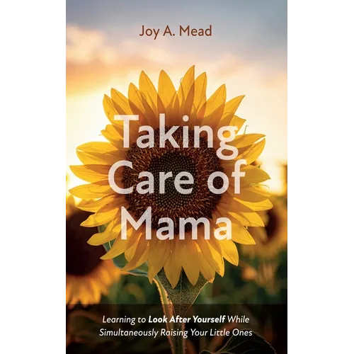 Taking Care of Mama: Learning to Look After Yourself While Simultaneously Raising Your Little Ones